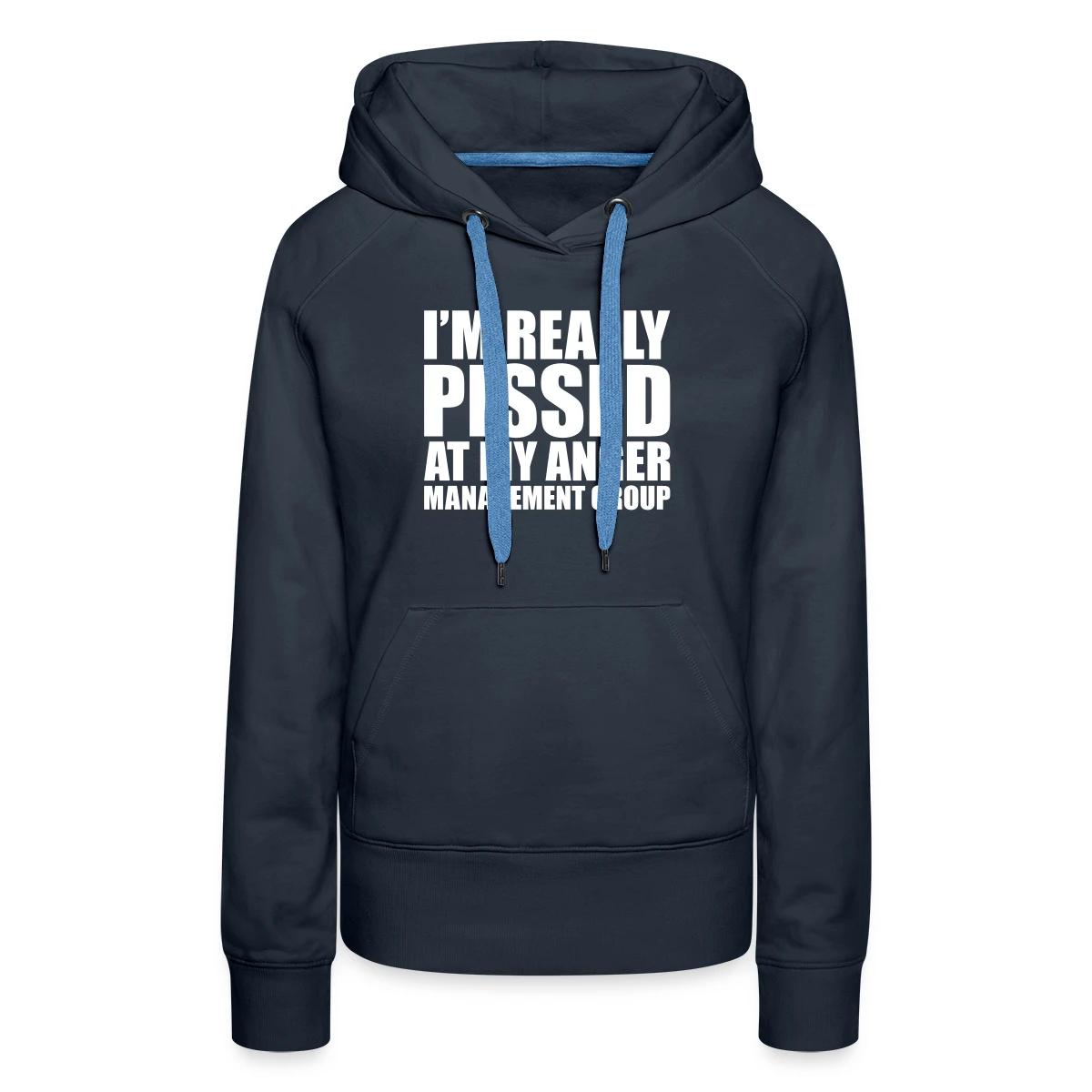 I'm really pissed at my anger management group - Women's premium hoodies