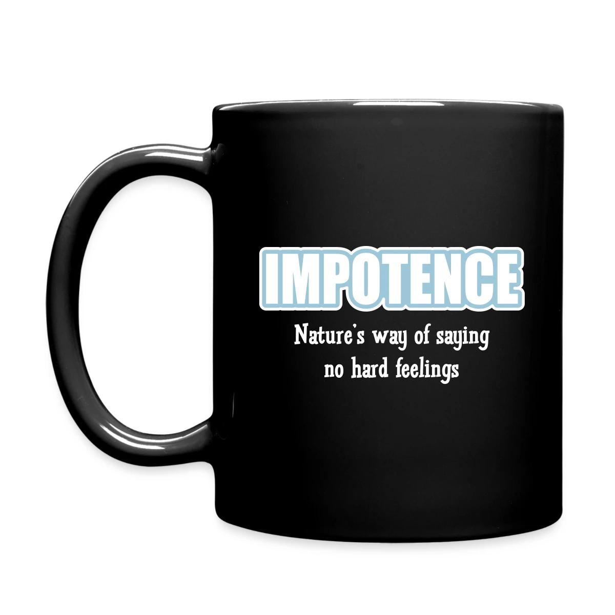 Impotence - Natures way of saying no hard feelings - Full color mug