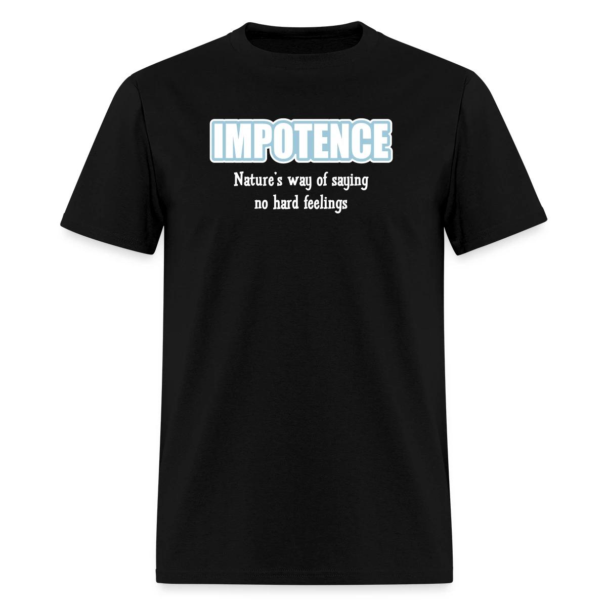 Impotence - Natures way of saying no hard feelings - Men's T-shirt