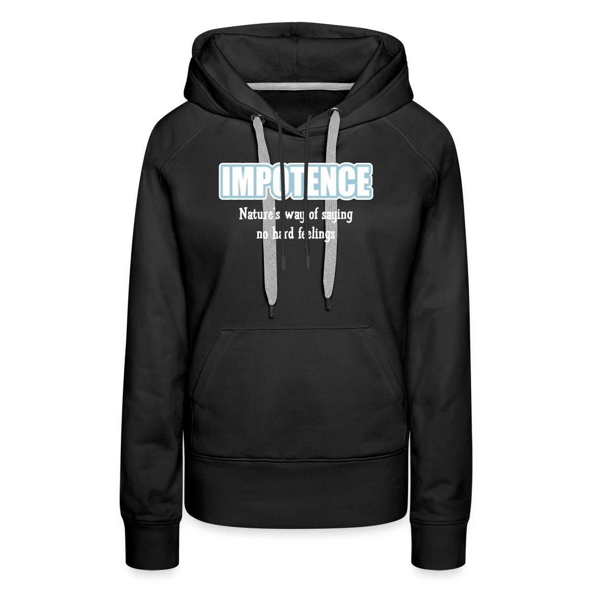 Impotence - Natures way of saying no hard feelings - Women's premium hoodies