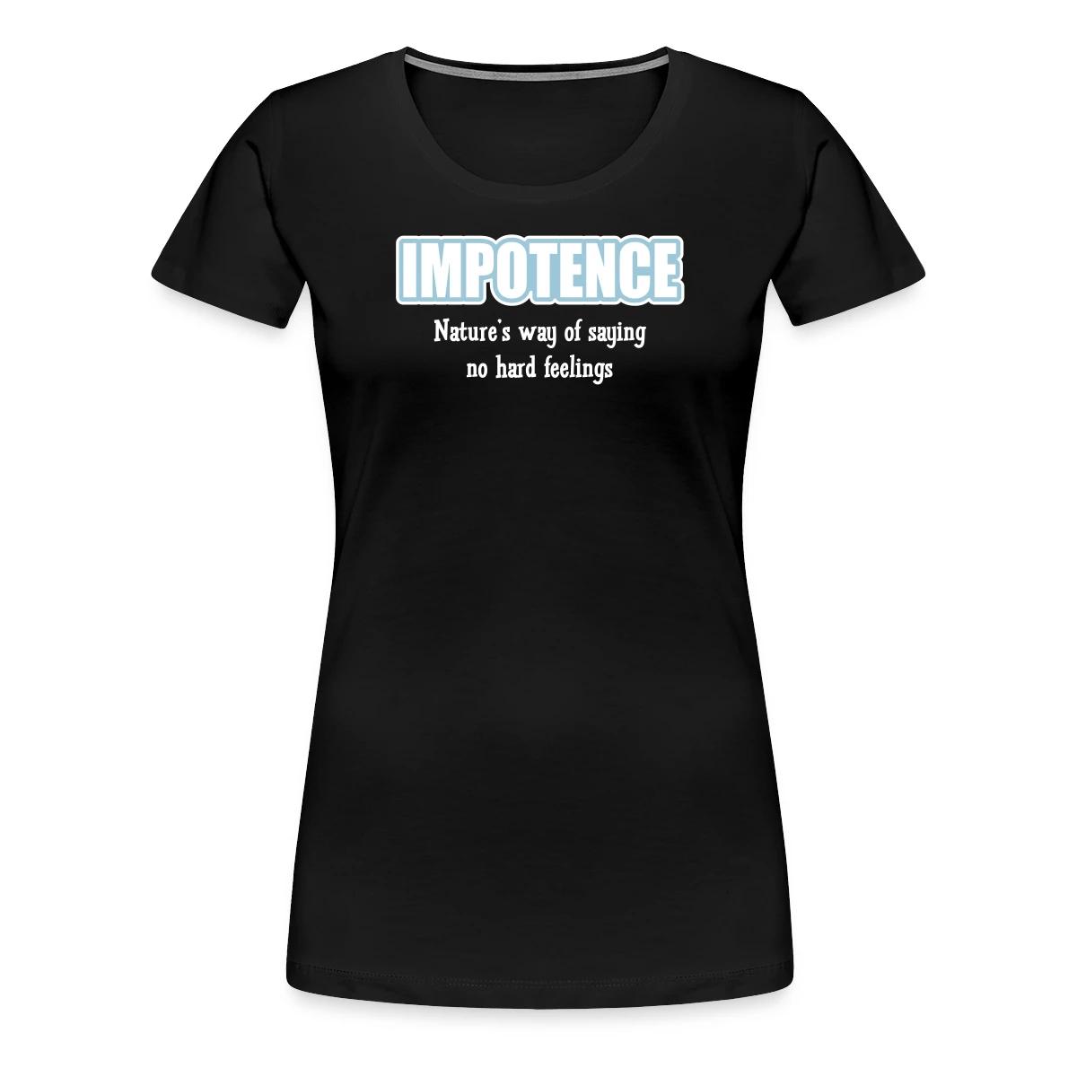Impotence - Natures way of saying no hard feelings - Women's Premium T-shirt