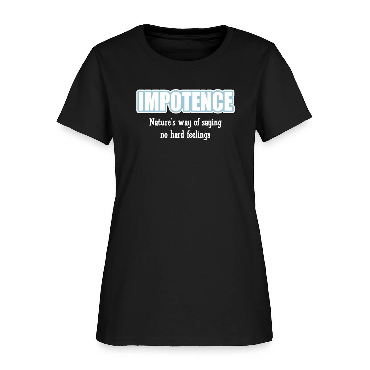Impotence - Natures way of saying no hard feelings - Women's T-shirt