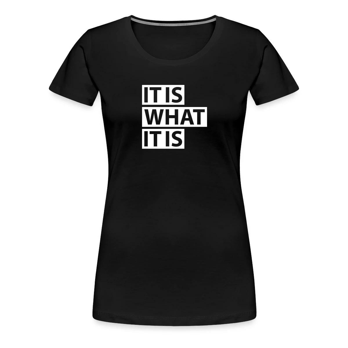 It is what it is - Women's Premium T-shirt