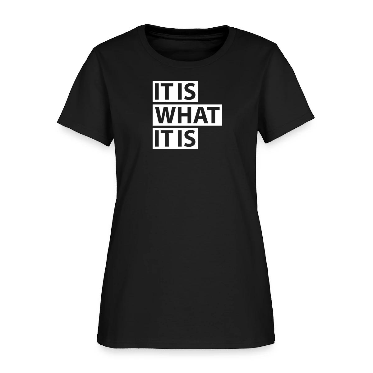 It is what it is - Women's T-shirt