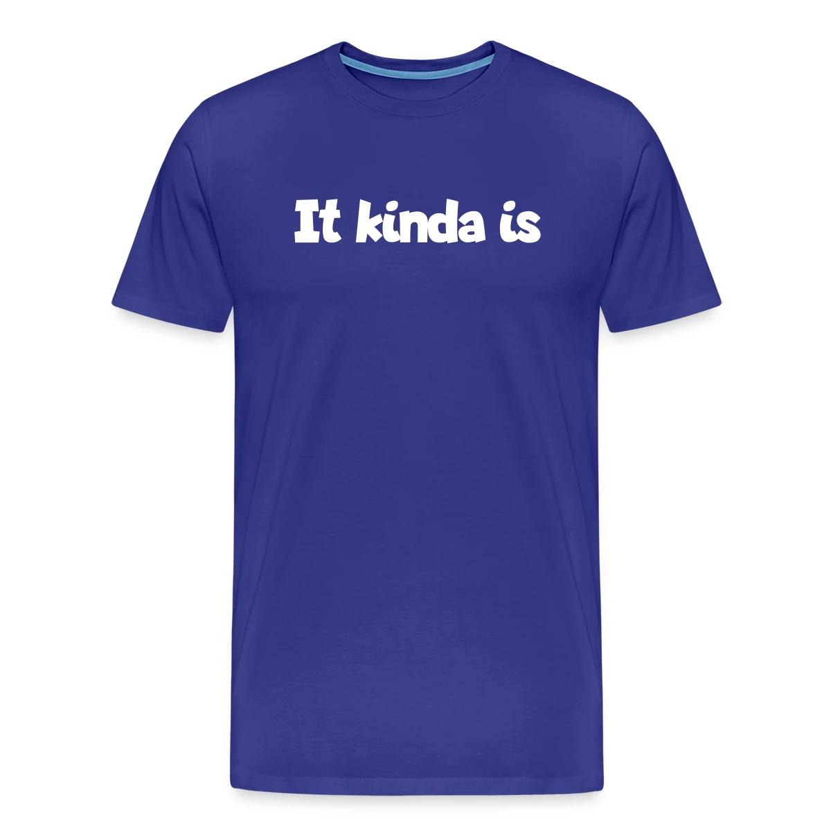 It kinda is - Men's Premium T-shirt