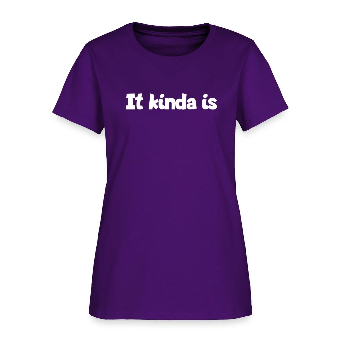 It kinda is - Women's T-shirt