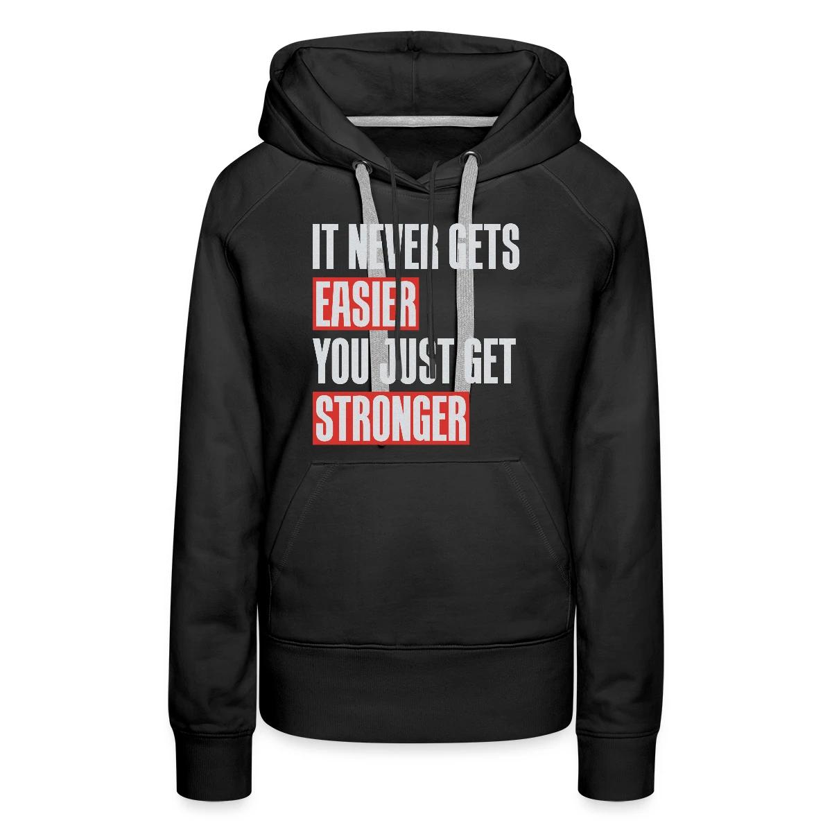 It never gets easier you just get stronger - Women's premium hoodies