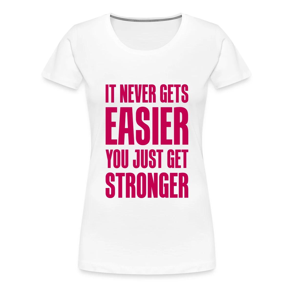 It never gets easier You just get stronger - Women's Premium T-shirt