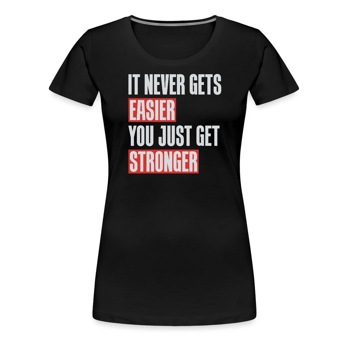 It never gets easier you just get stronger - Women's Premium T-shirt