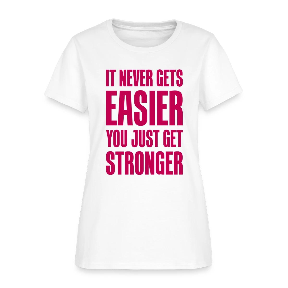 It never gets easier You just get stronger - Women's T-shirt