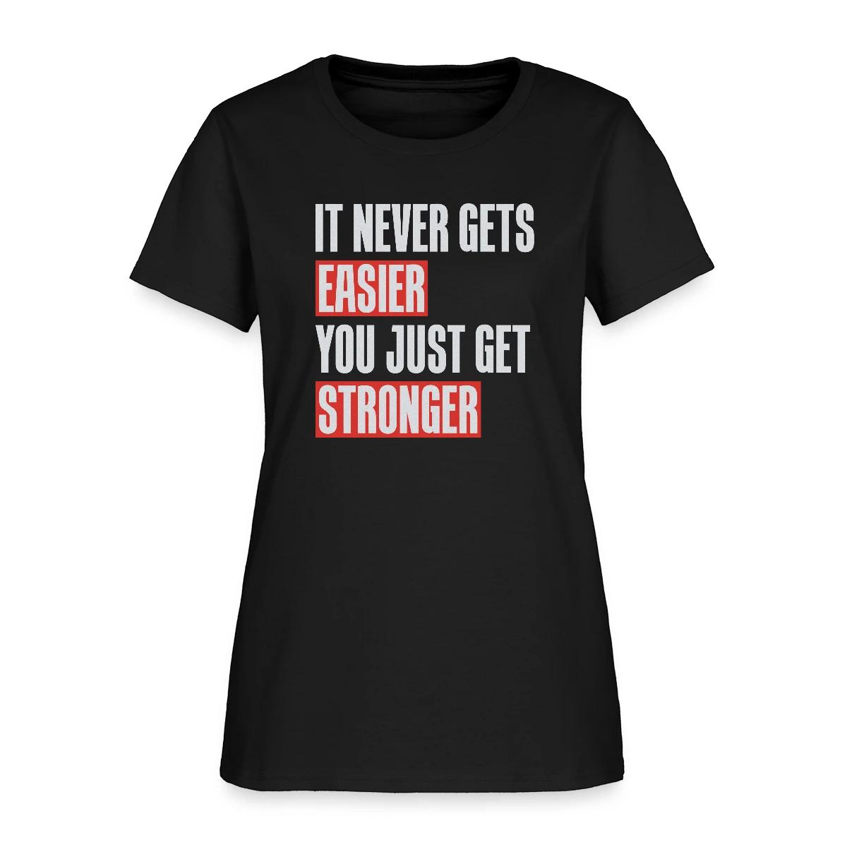 It never gets easier you just get stronger - Women's T-shirt