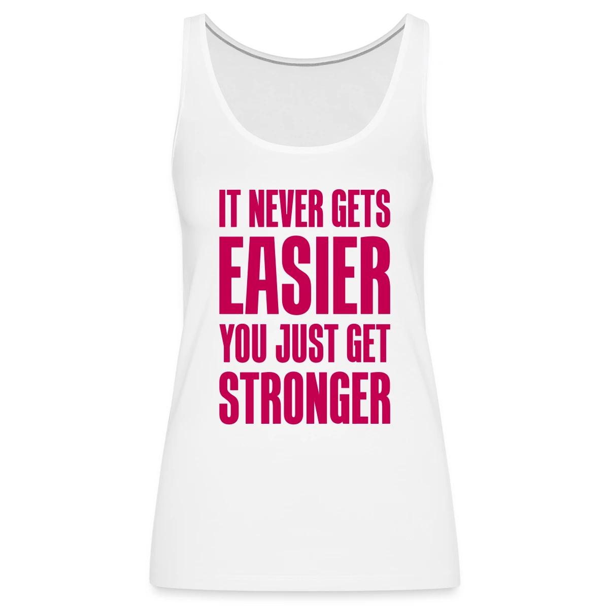 It never gets easier You just get stronger - Womens's Tank tops