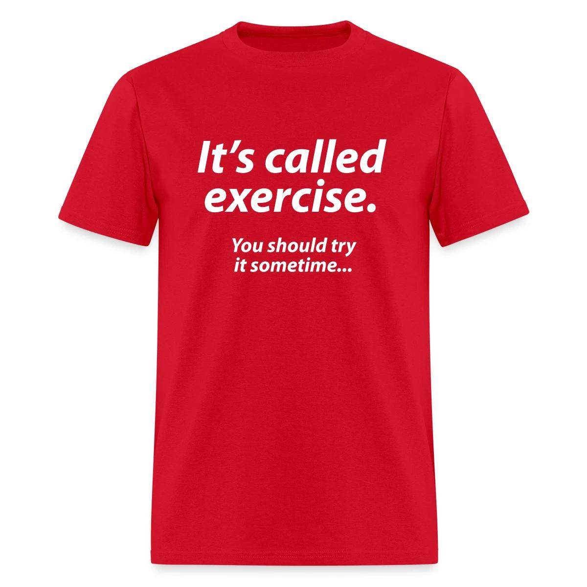 It s called exercise - You should try it sometime - Men's T-shirt