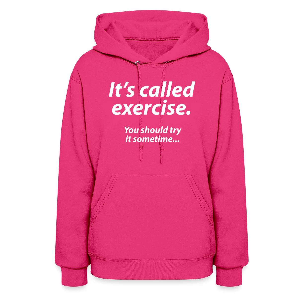 It s called exercise - You should try it sometime - Women's hoodies