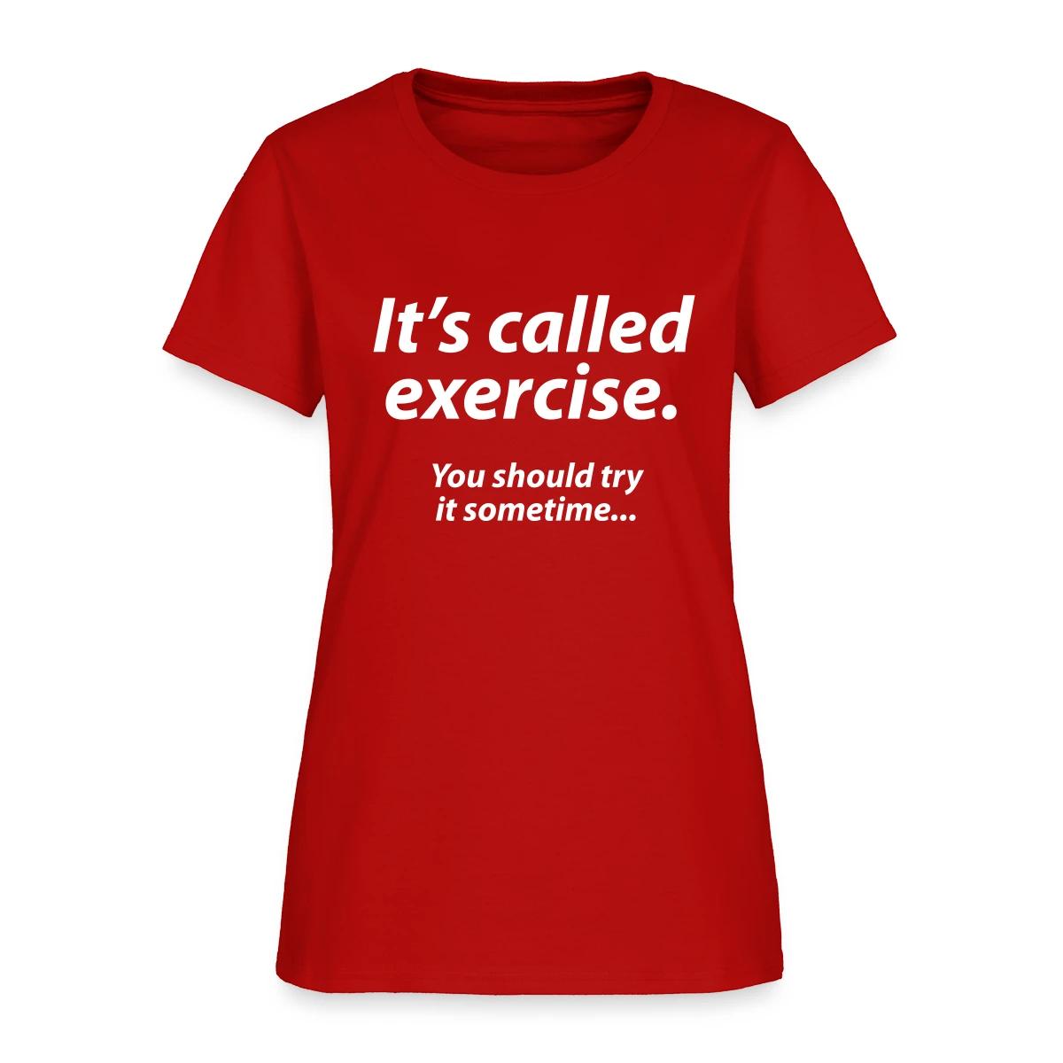 It s called exercise - You should try it sometime - Women's T-shirt