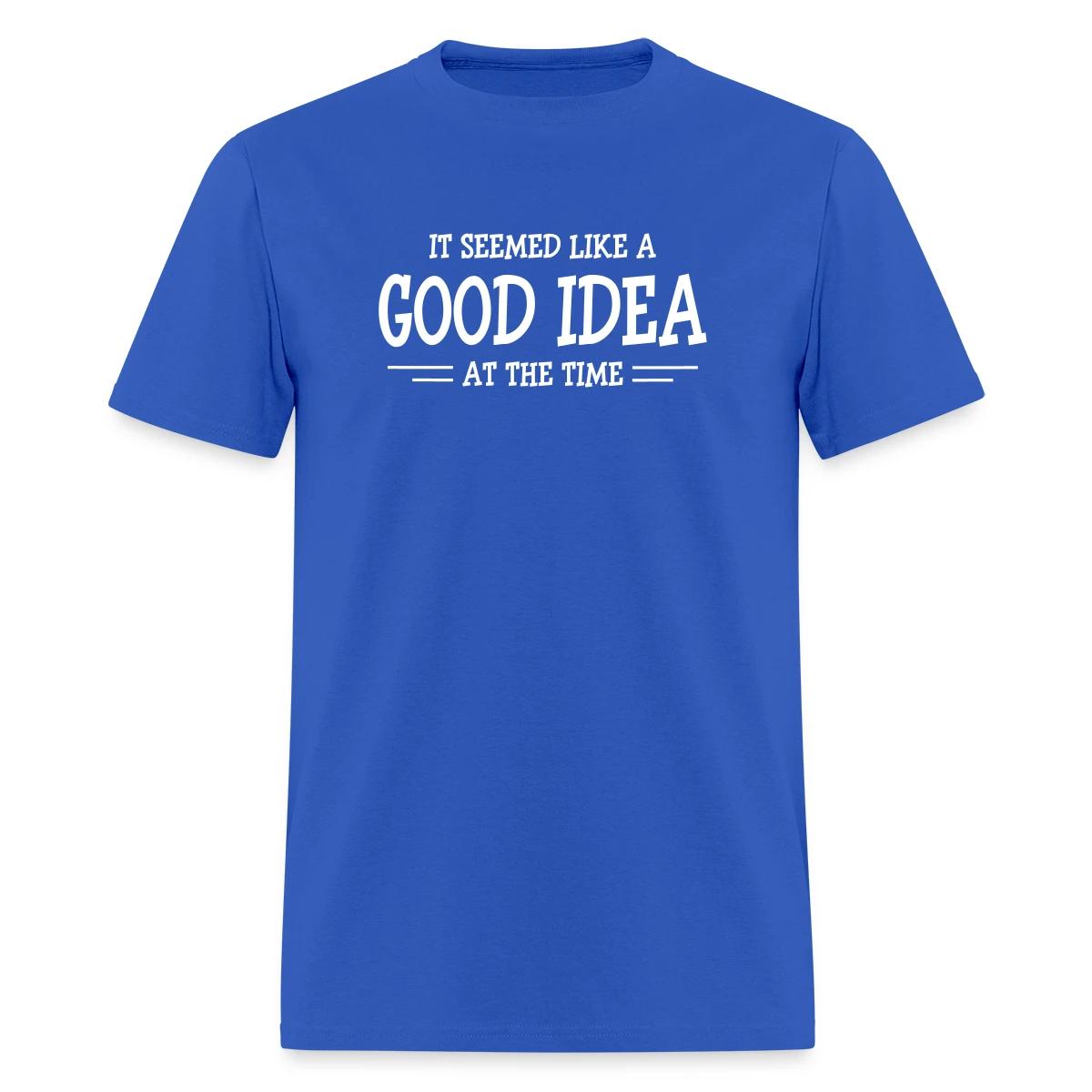It seemed like a good idea at the time - Men's T-shirt
