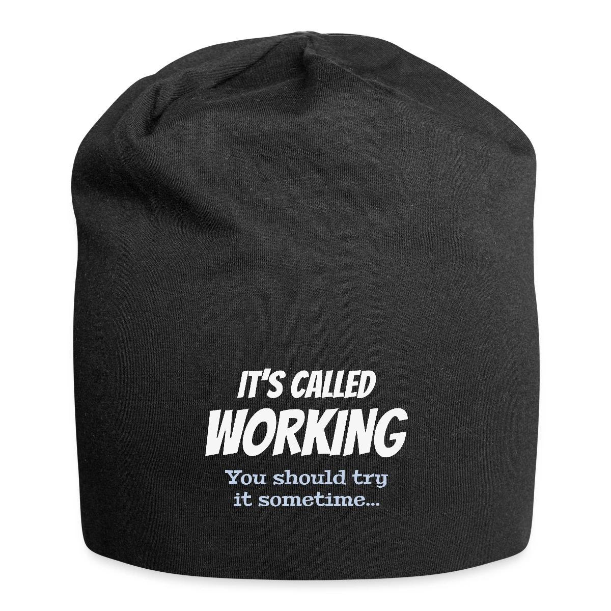 It's called working - You should try it sometime - Beanie