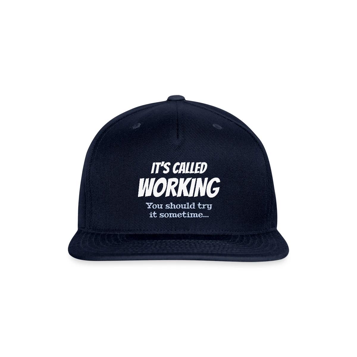 It's called working - You should try it sometime - Snapback cap