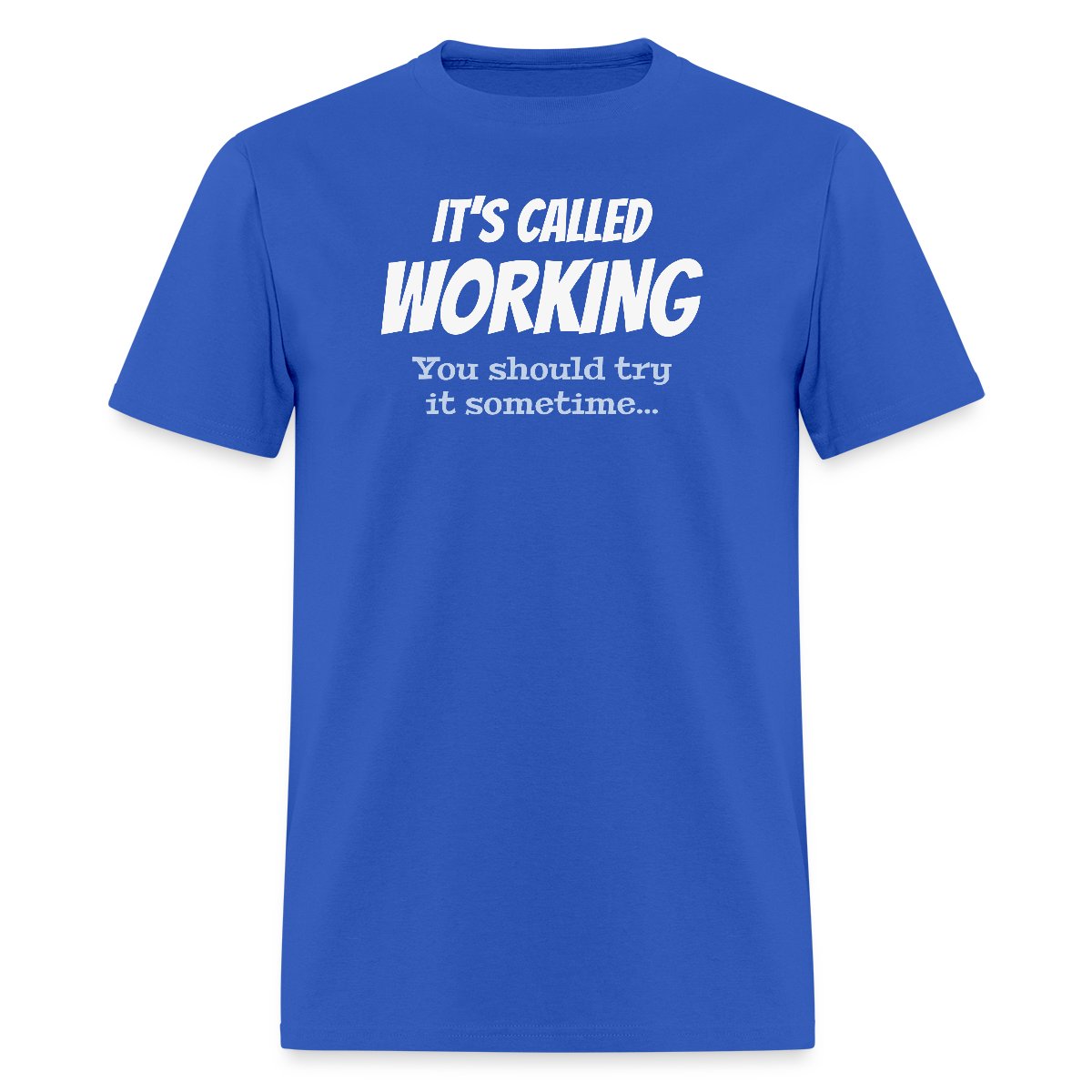 It's called working - You should try it sometime - Men's T-shirt