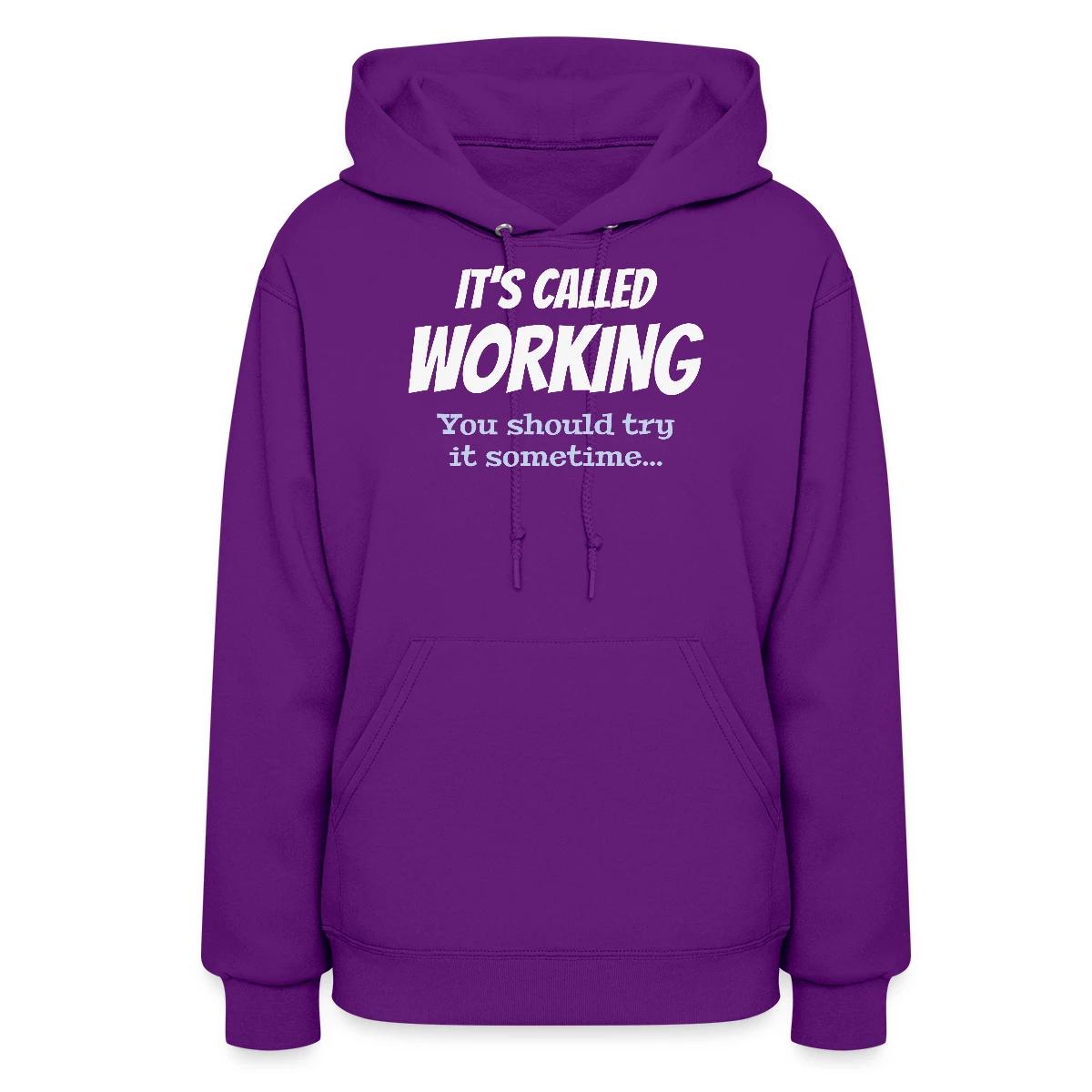 It's called working - You should try it sometime - Women's hoodies