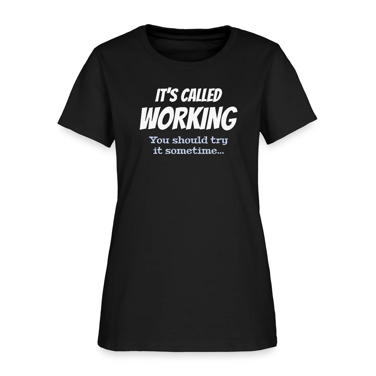 It's called working - You should try it sometime - Women's T-shirt