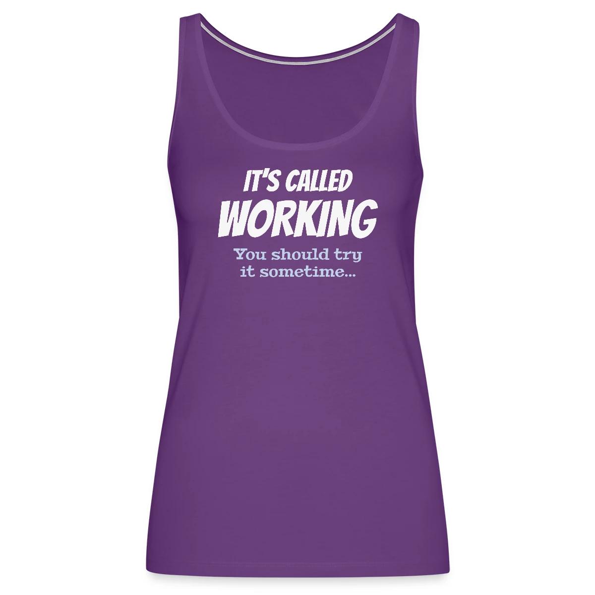 It's called working - You should try it sometime - Womens's Tank tops