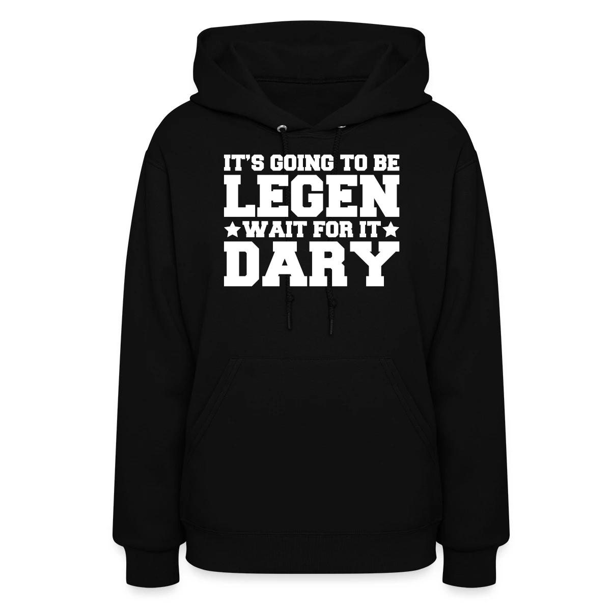 It's going to be legendary - Women's hoodies