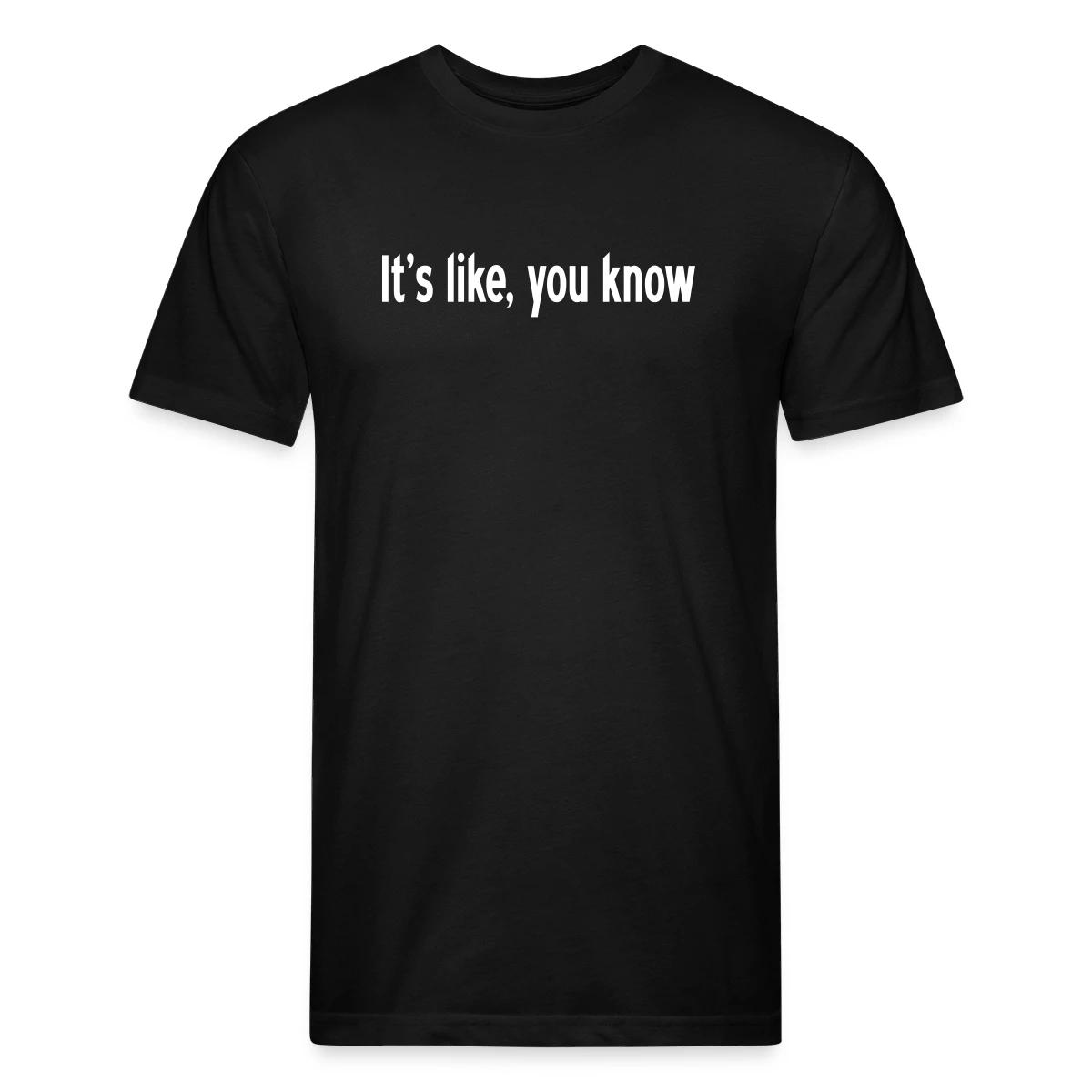 It's like, you know - Men's Fitted T-shirt