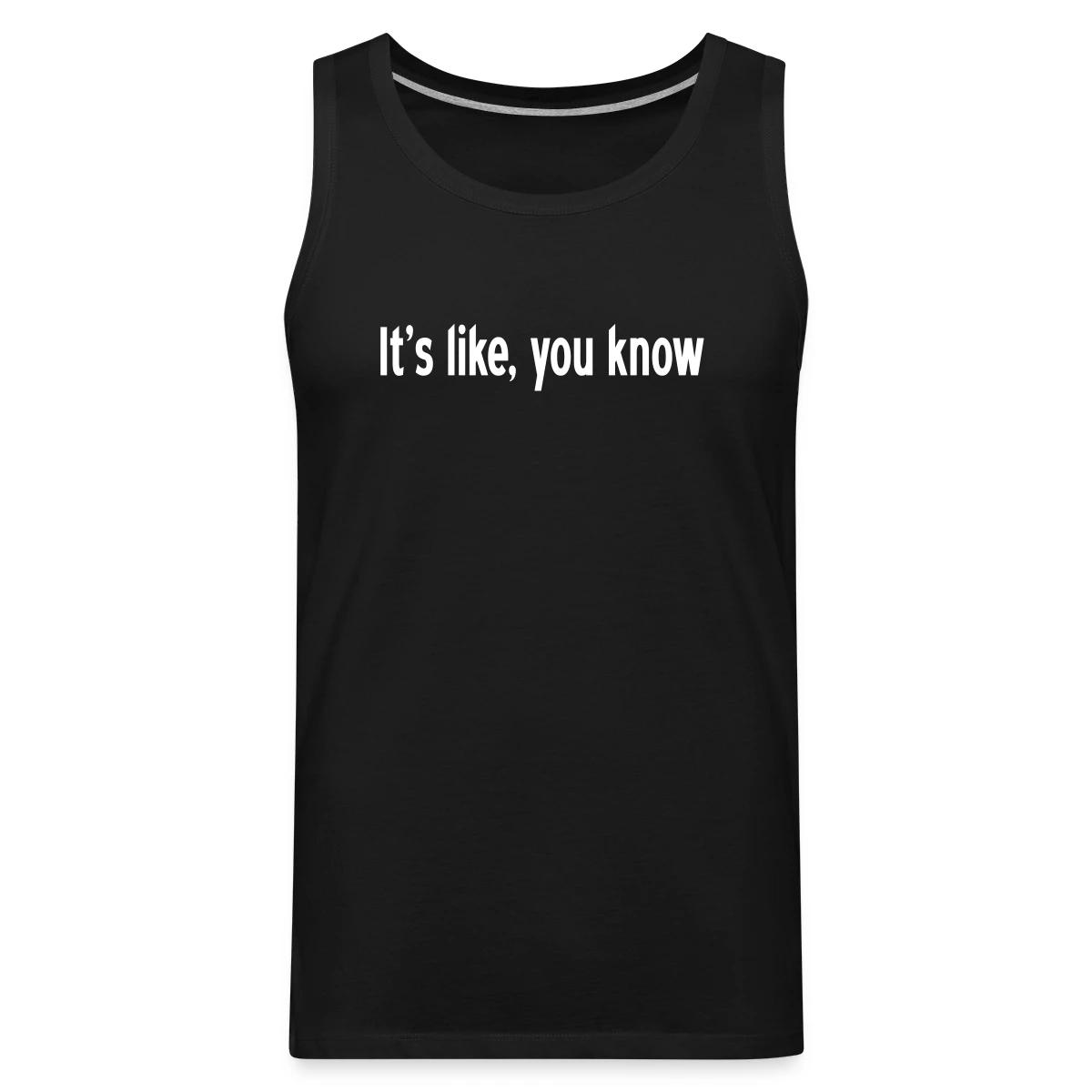 It's like, you know - Mens's Tank tops