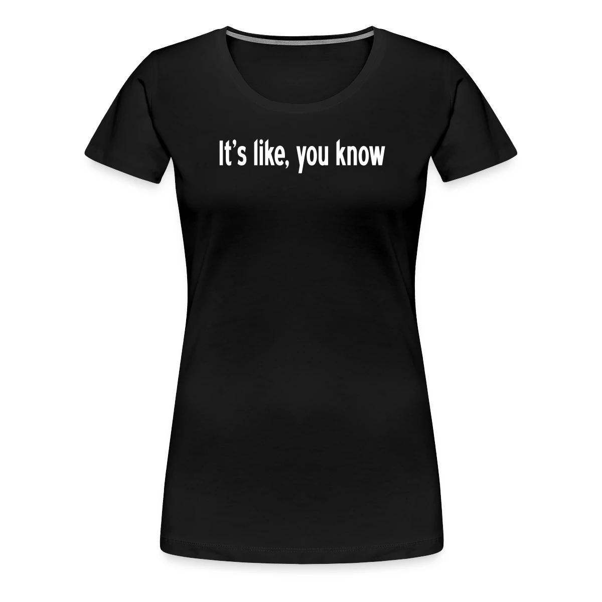 It's like, you know - Women's Premium T-shirt