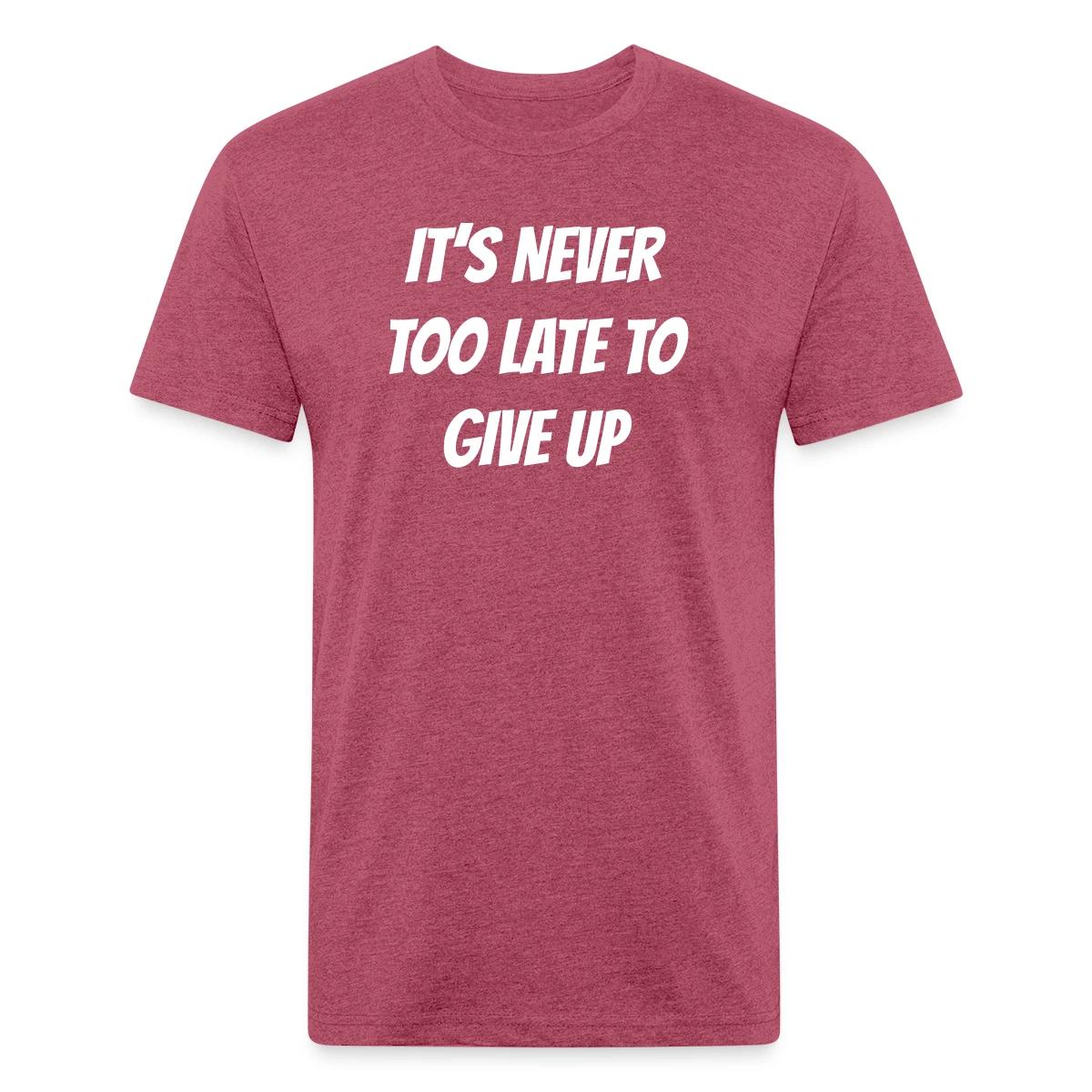 It's never too late to give up - Men's Fitted T-shirt