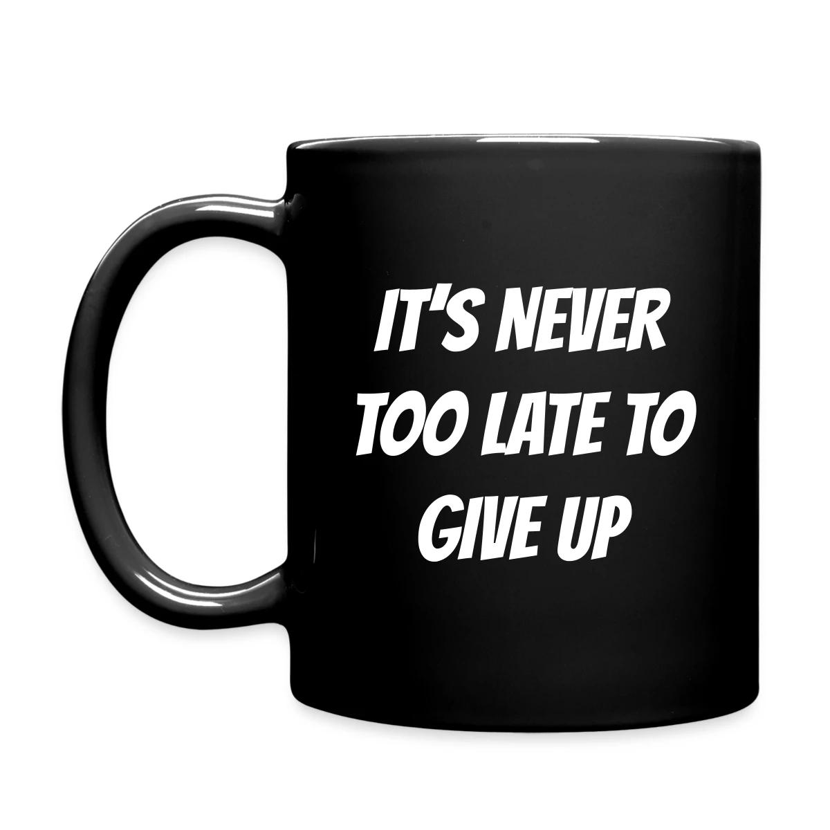 It's never too late to give up - Full color mug