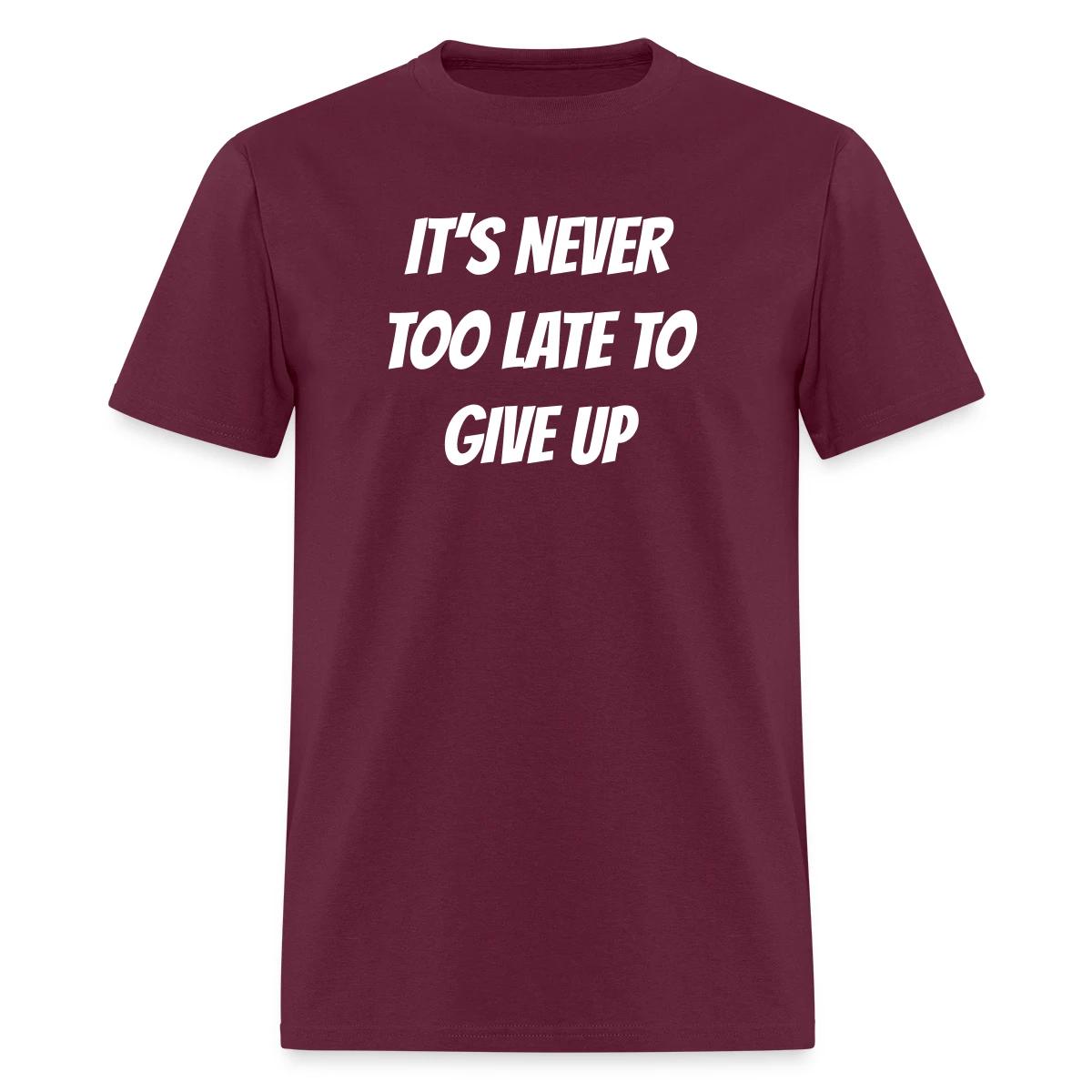It's never too late to give up - Men's T-shirt