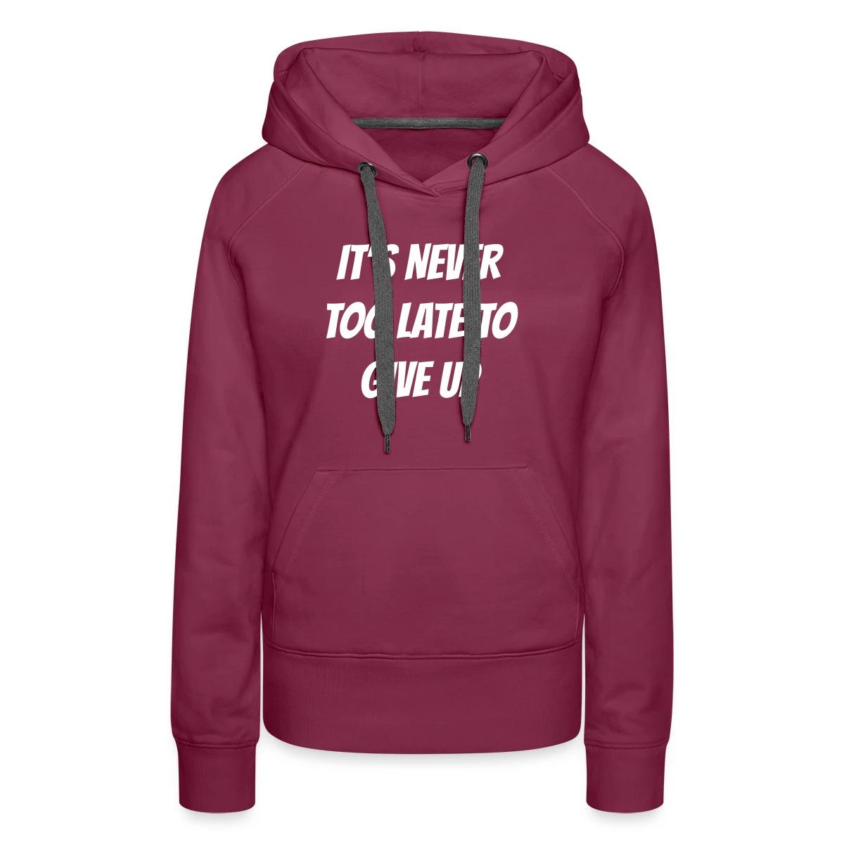 It's never too late to give up - Women's premium hoodies