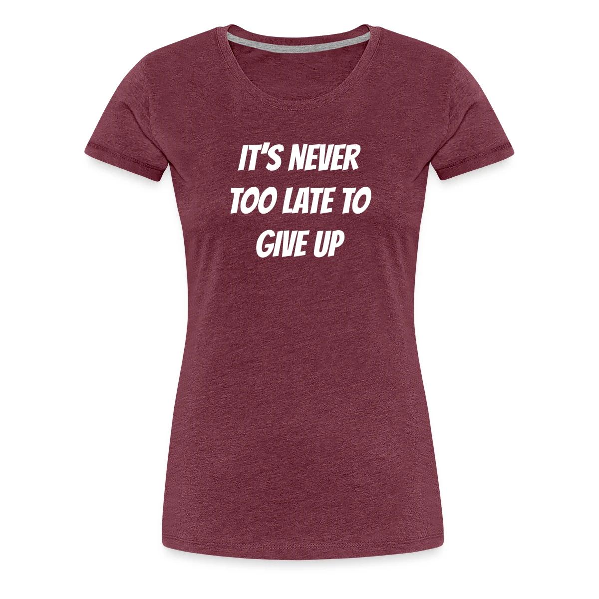 It's never too late to give up - Women's Premium T-shirt