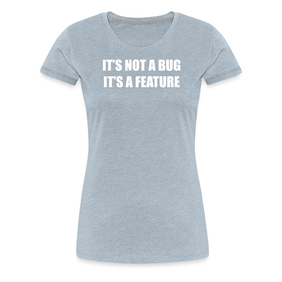 It's not a bug - it's a feature - Women's Premium T-shirt