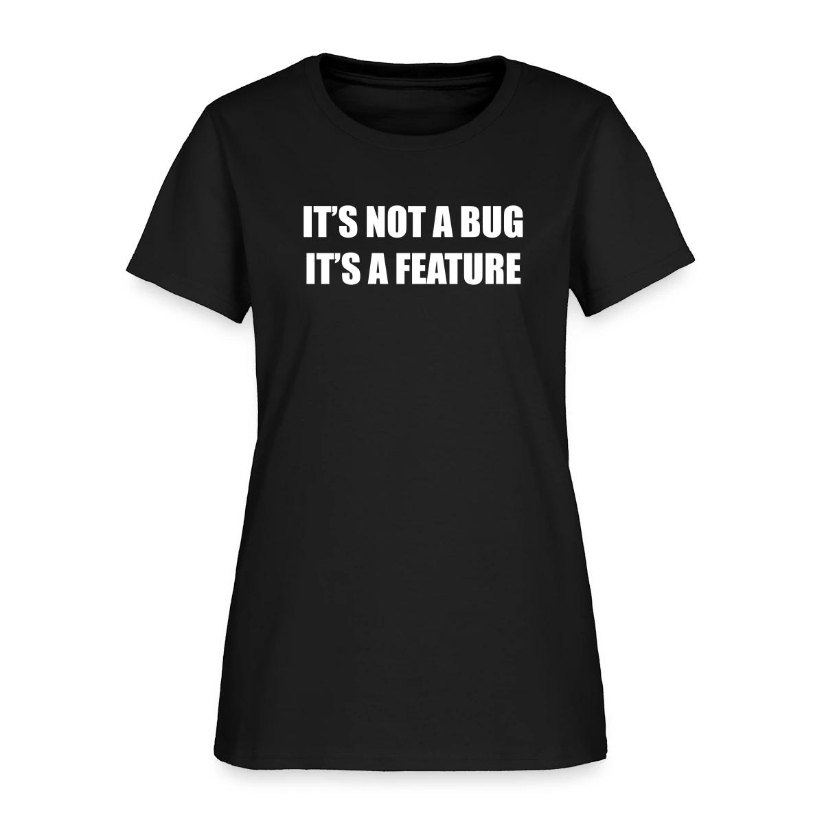 It's not a bug - it's a feature - Women's T-shirt