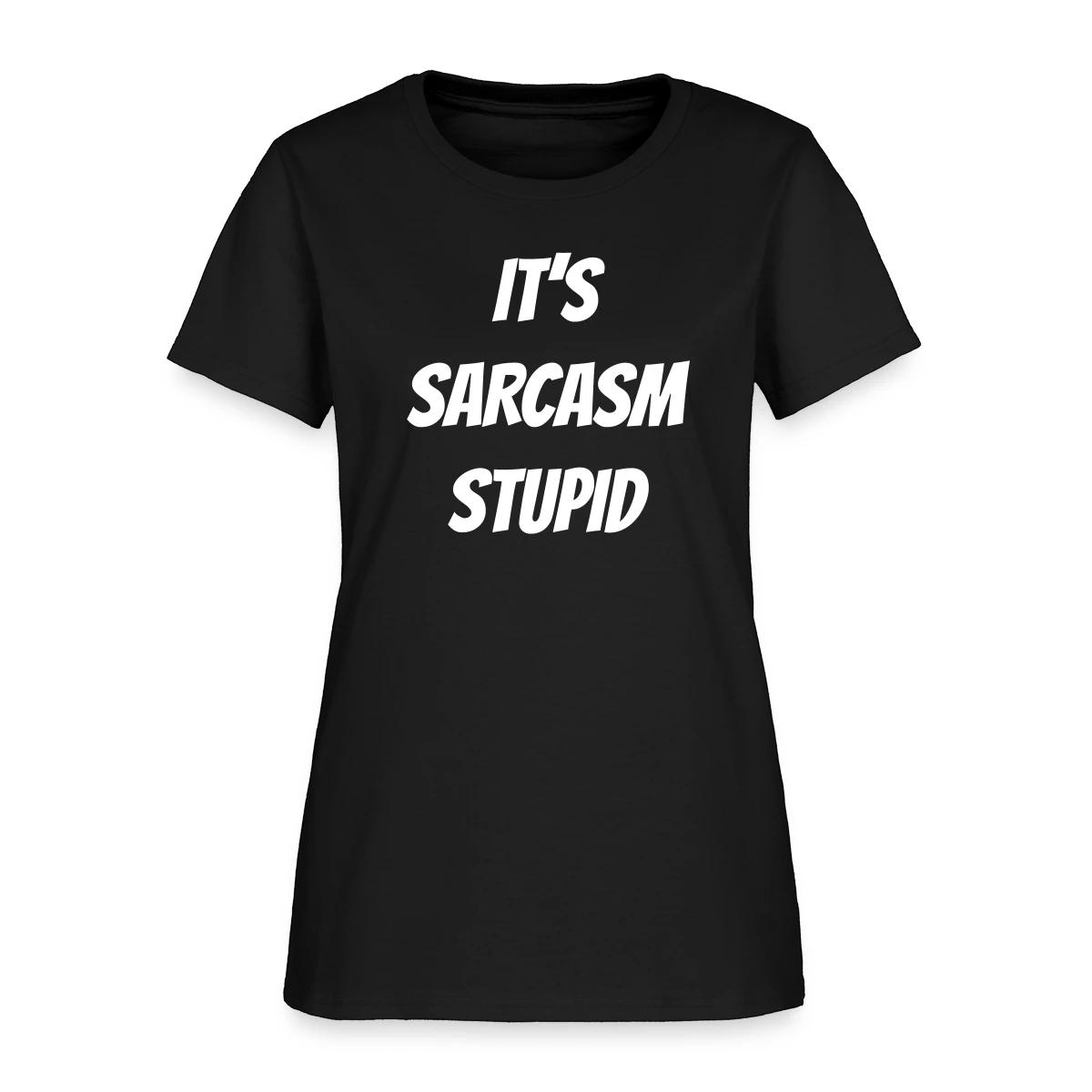 It's sarcasm stupid - Women's T-shirt