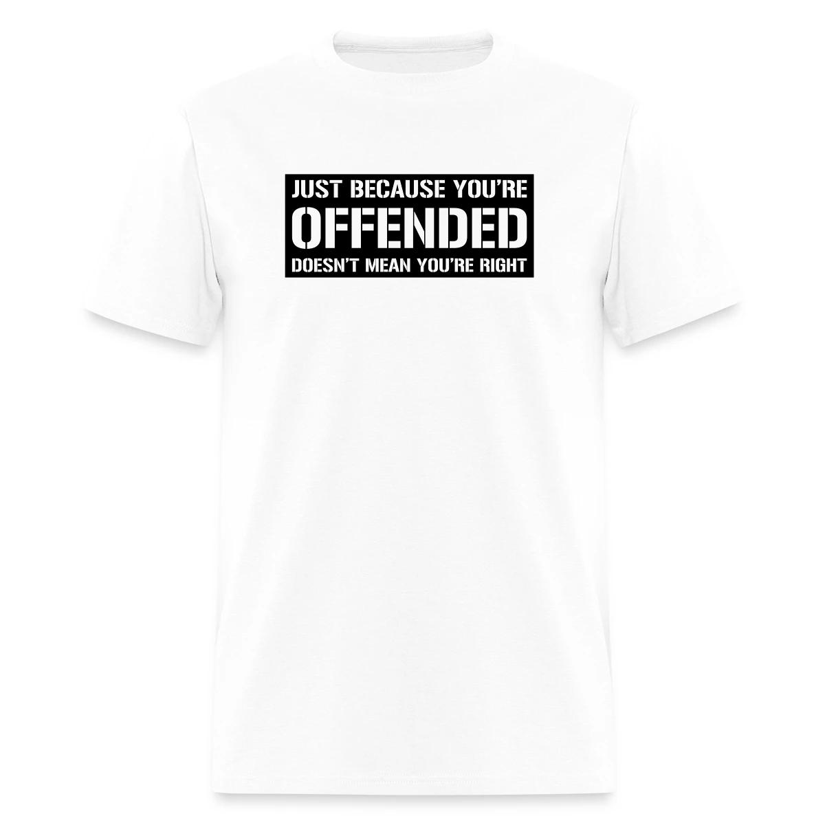 Just because you're offended doesn't mean ... - Men's T-shirt