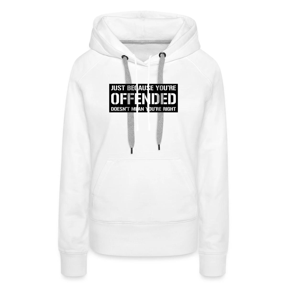 Just because you're offended doesn't mean ... - Women's premium hoodies