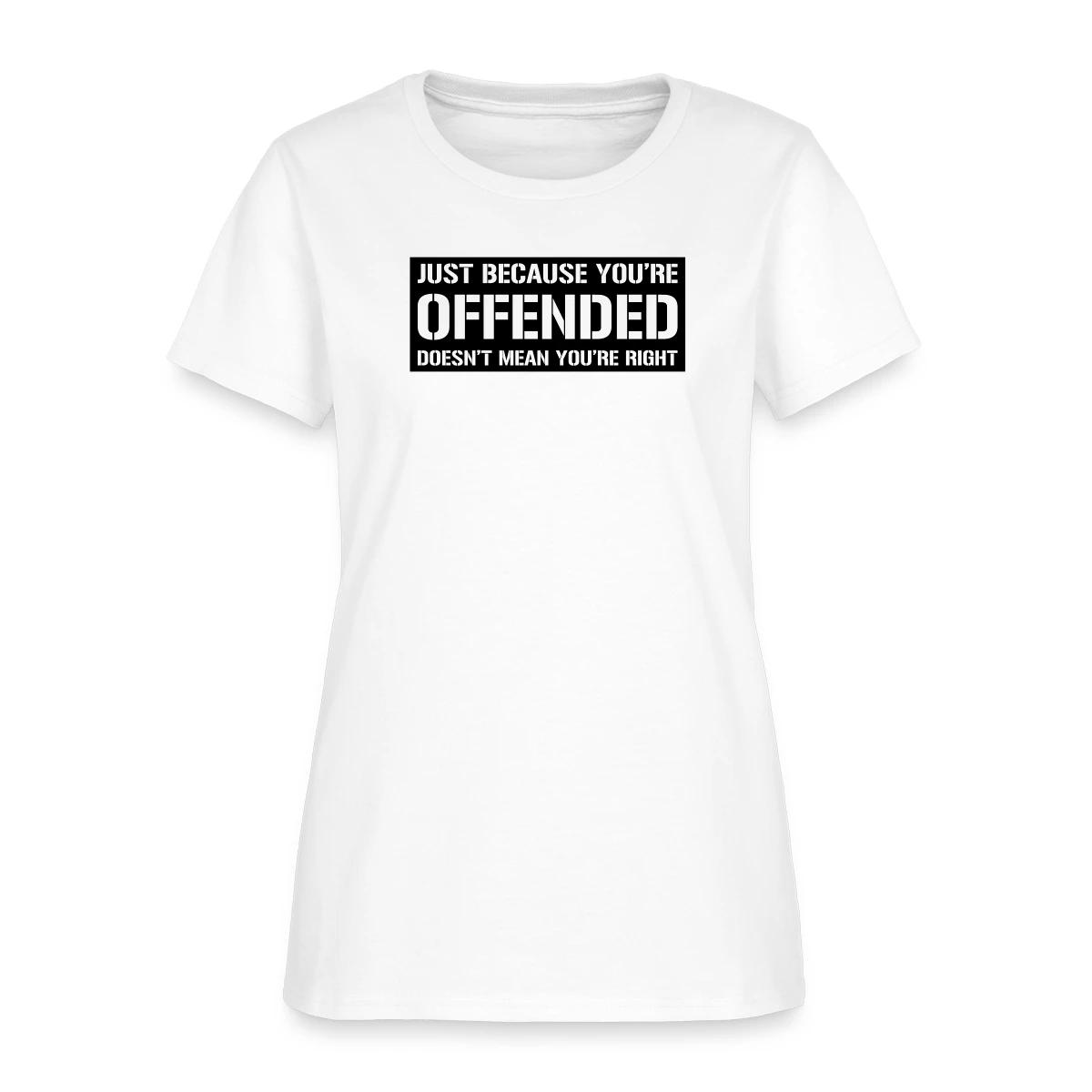 Just because you're offended doesn't mean ... - Women's T-shirt