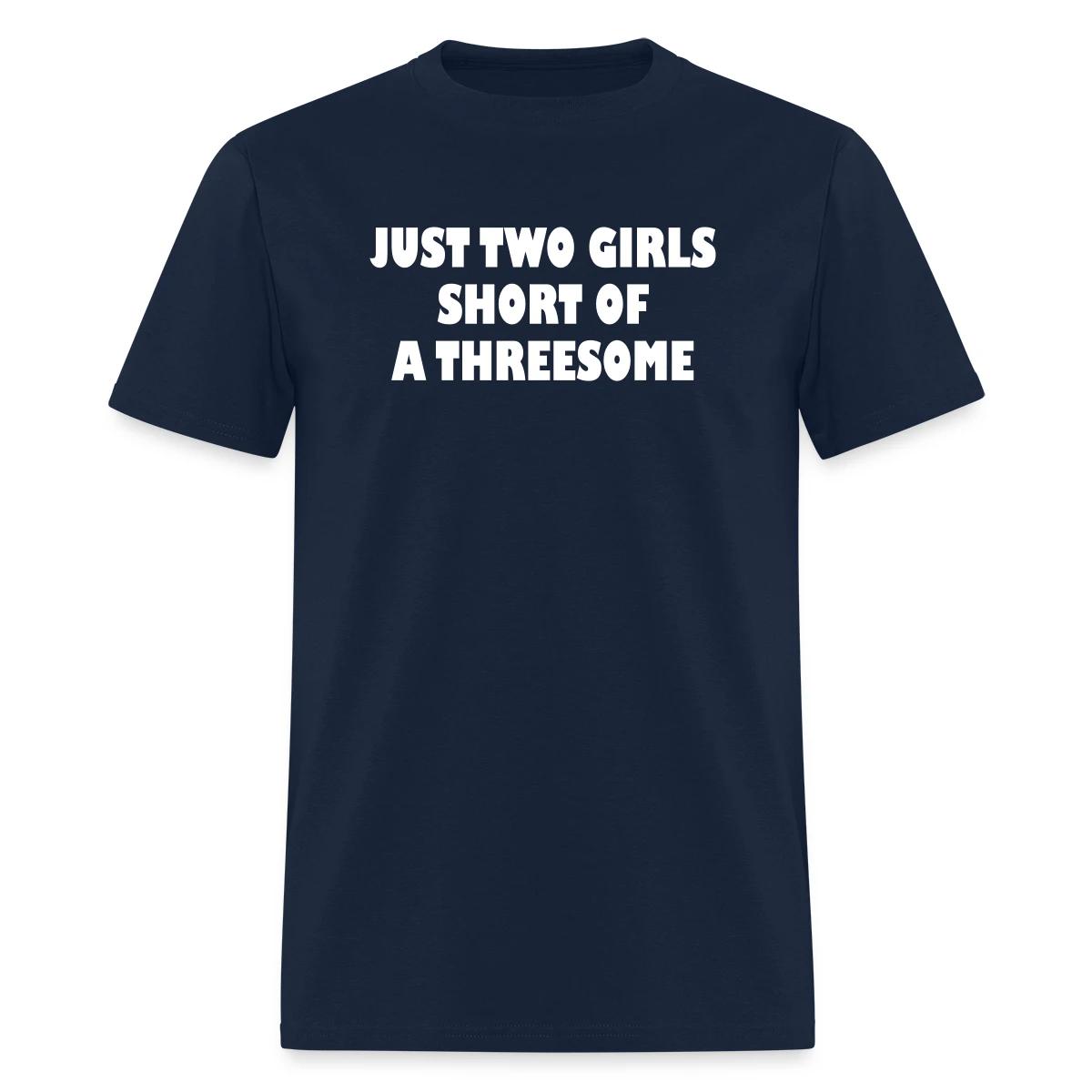 Just two girls short of a threesome - Men's T-shirt