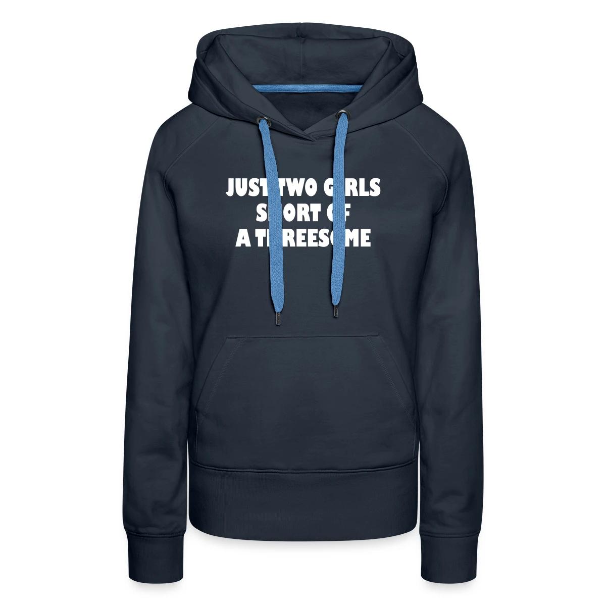 Just two girls short of a threesome - Women's premium hoodies