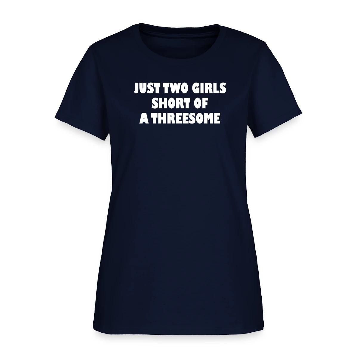 Just two girls short of a threesome - Women's T-shirt