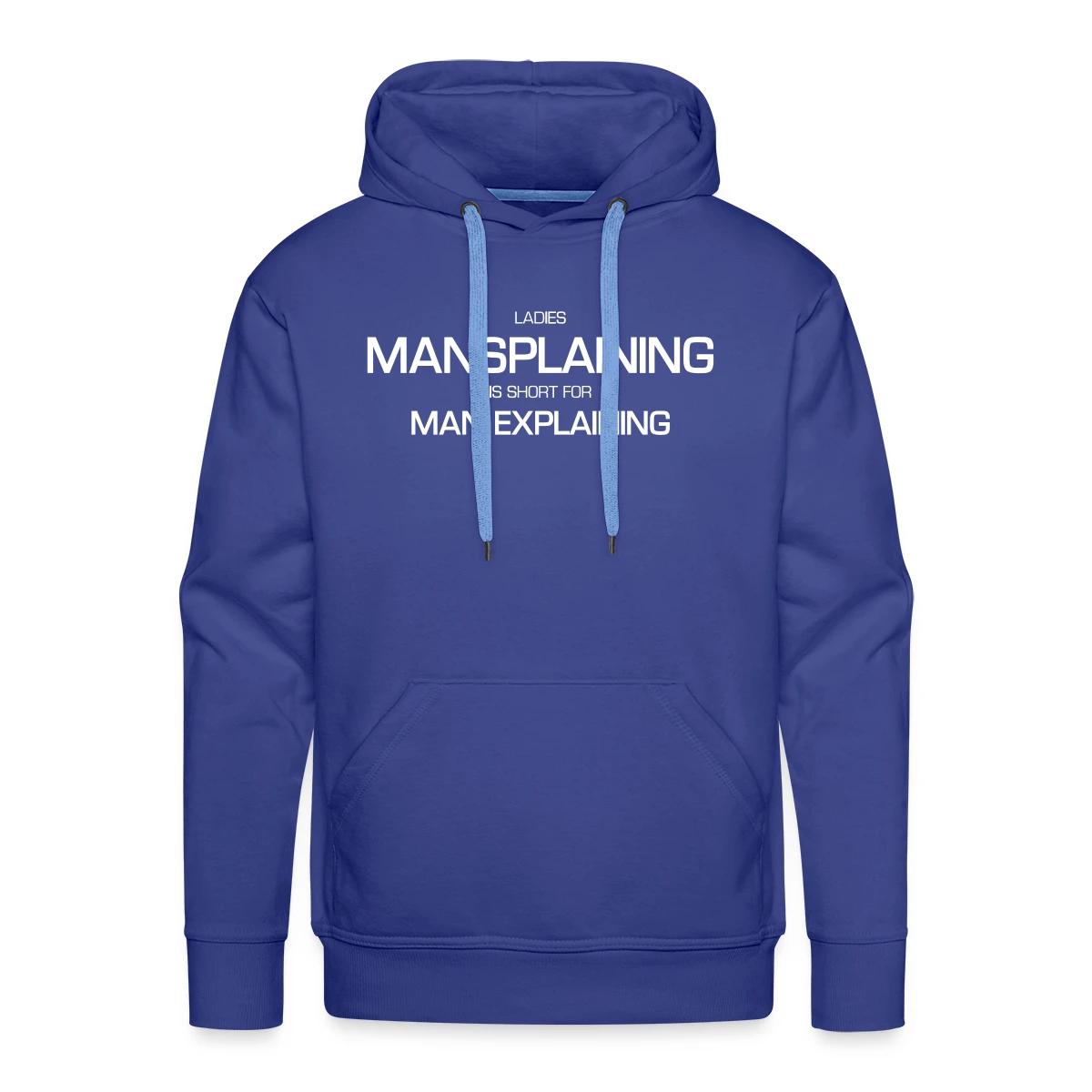 Ladies, mansplaining is short for man explaining - Men's Premium hoodie