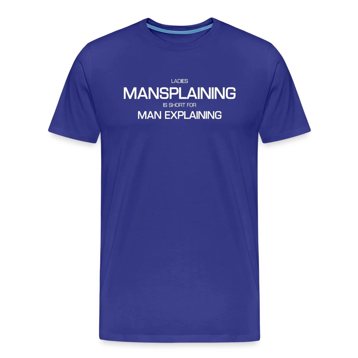 Ladies, mansplaining is short for man explaining - Men's Premium T-shirt