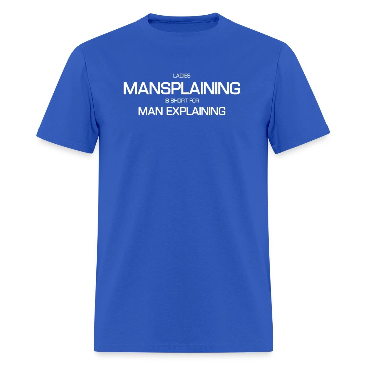 Ladies, mansplaining is short for man explaining - Men's T-shirt