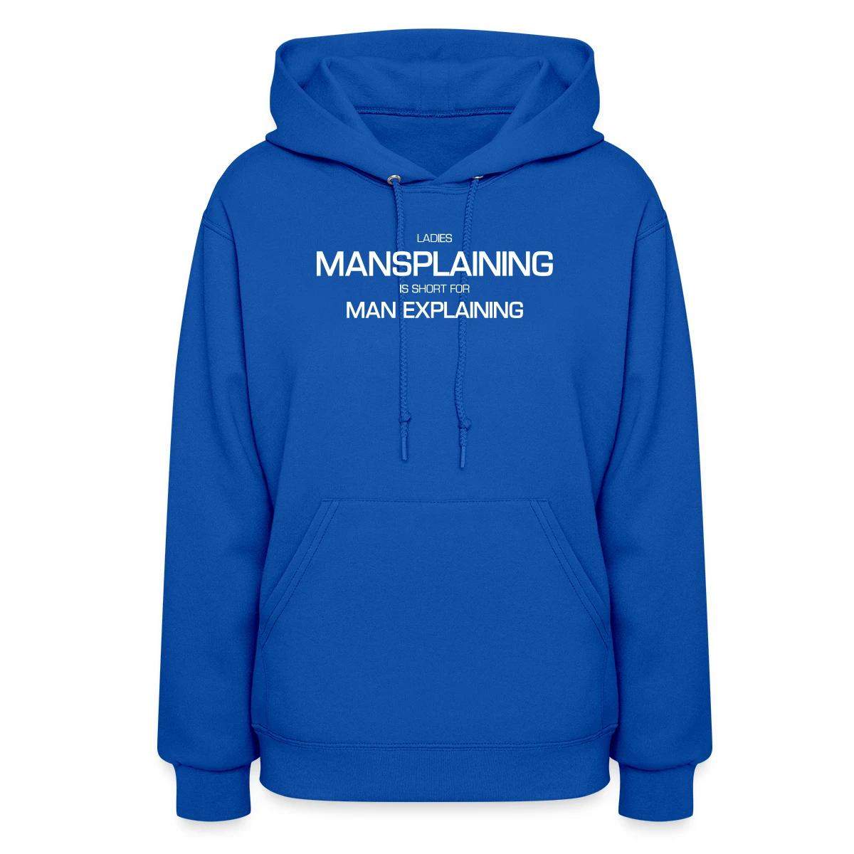 Ladies, mansplaining is short for man explaining - Women's hoodies