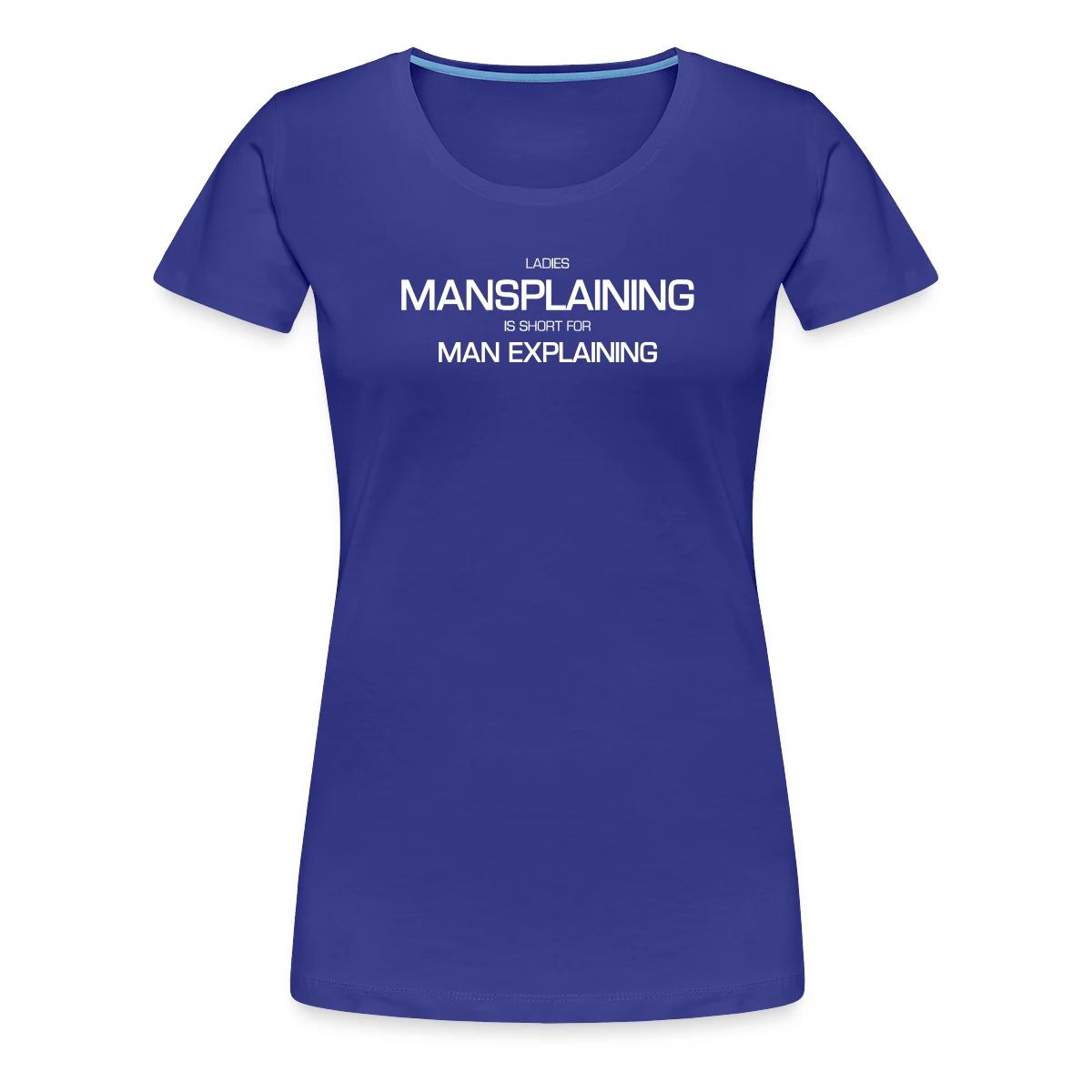 Ladies, mansplaining is short for man explaining - Women's Premium T-shirt