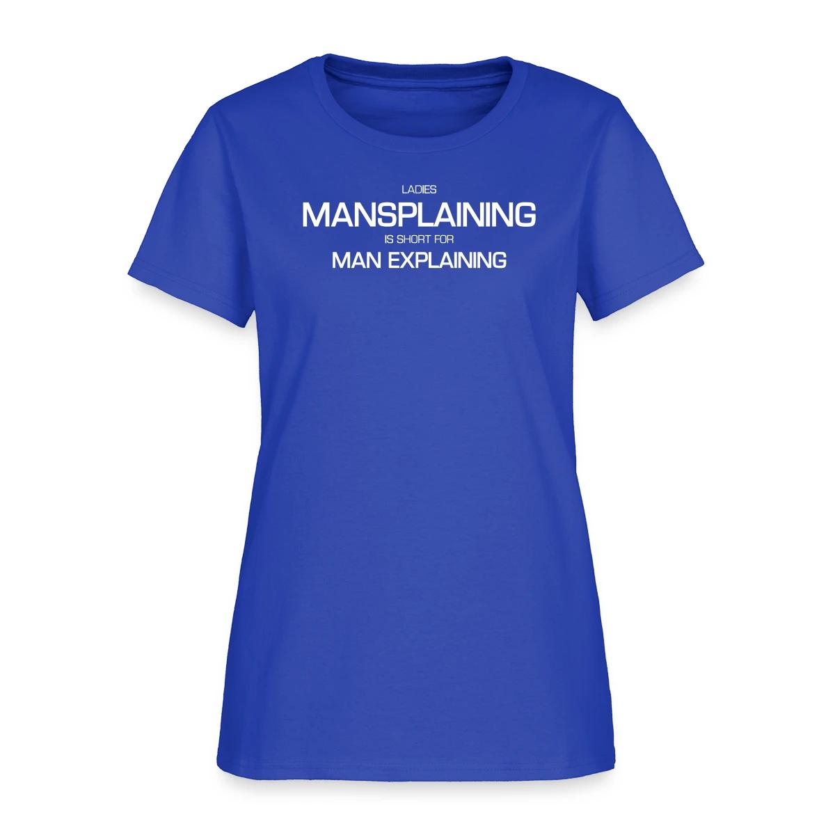 Ladies, mansplaining is short for man explaining - Women's T-shirt
